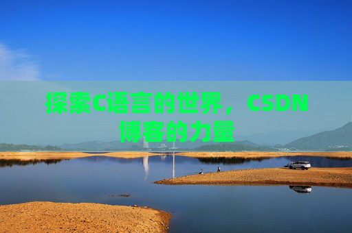 探索C语言的世界，CSDN博客的力量