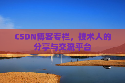 CSDN博客专栏，技术人的分享与交流平台